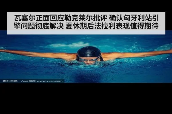 瓦塞尔正面回应勒克莱尔批评 确认匈牙利站引擎问题彻底解决 夏休期后法拉利表现值得期待
