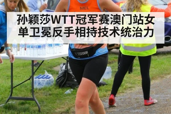 孙颖莎WTT冠军赛澳门站女单卫冕反手相持技术统治力